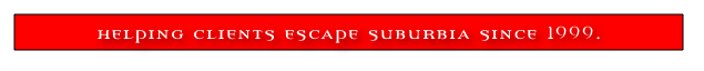 helping clients escape suburbia since 1999.